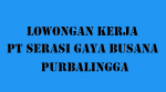 Lowongan kerja PT Serasi Gaya Busana Purbalingga