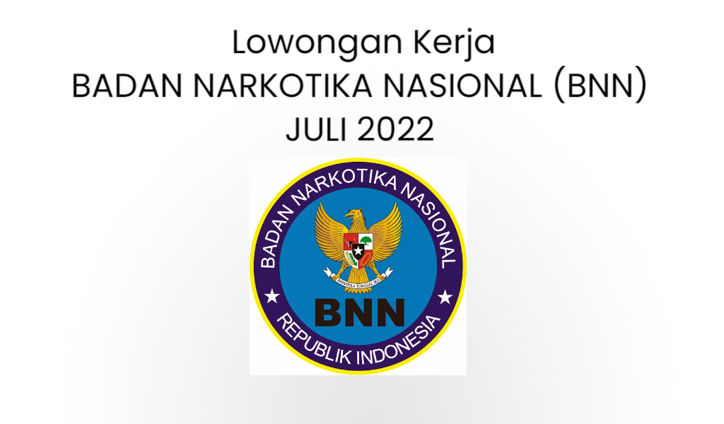 Lowongan Kerja BADAN NARKOTIKA NASIONAL (BNN) JULI 2022