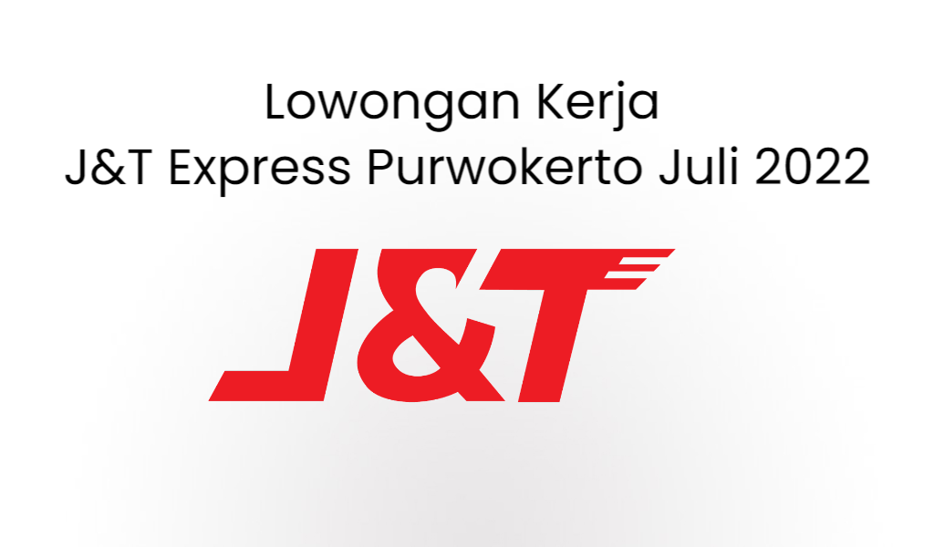 Lowongan Kerja J&T Express Purwokerto Juli 2022