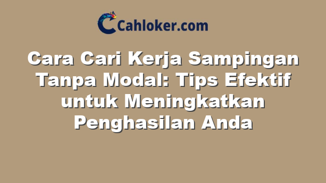 Cara Cari Kerja Sampingan Tanpa Modal: Tips Efektif untuk Meningkatkan Penghasilan Anda