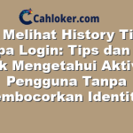 Cara Melihat History TikTok Tanpa Login: Tips dan Trik untuk Mengetahui Aktivitas Pengguna Tanpa Membocorkan Identitas