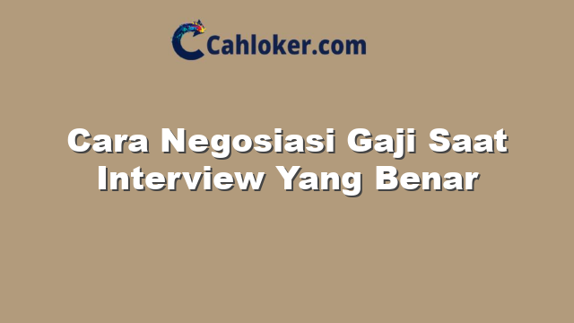 Cara Negosiasi Gaji Saat Interview Yang Benar