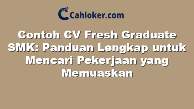 Contoh CV Fresh Graduate SMK: Panduan Lengkap untuk Mencari Pekerjaan yang Memuaskan