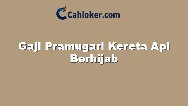Gaji Pramugari Kereta Api Berhijab
