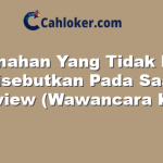 Kelemahan Yang Tidak Boleh Disebutkan Pada Saat Interview (Wawancara Kerja)