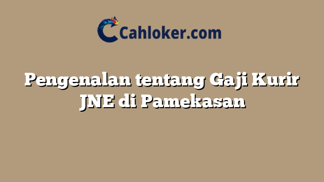 Pengenalan tentang Gaji Kurir JNE di Pamekasan