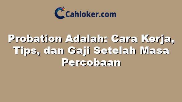 Probation Adalah: Cara Kerja, Tips, dan Gaji Setelah Masa Percobaan