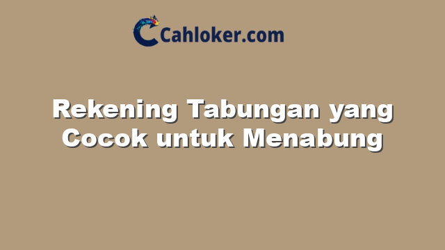 Rekening Tabungan yang Cocok untuk Menabung
