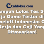 Tips Ampuh Lolos Tes Seleksi Kerja Game Tester di PT Gameloft Indonesia: Cara Kerja dan Gaji Yang Ditawarkan!